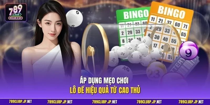 Áp dụng mẹo chơi lô đề hiệu quả từ cao thủ
