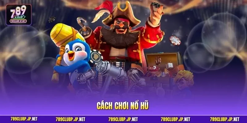 Cách chơi nổ hũ