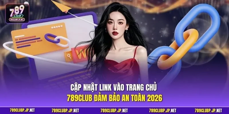 Cập nhật link vào trang chủ 789CLUB đảm bảo an toàn 2026