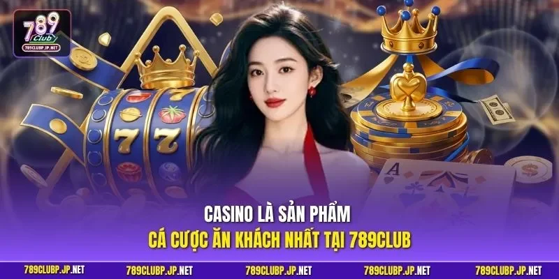 Casino là sản phẩm cá cược ăn khách nhất tại 789CLUB