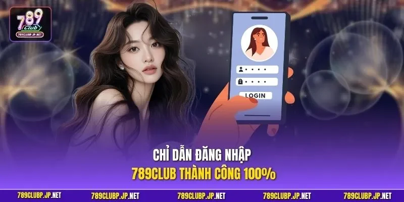 Chỉ dẫn đăng nhập 789CLUB thành công 100%