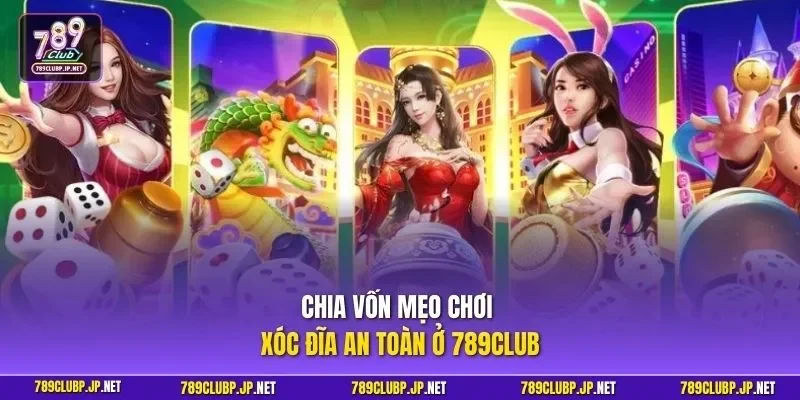 Chia vốn mẹo chơi xóc đĩa an toàn ở 789CLUB