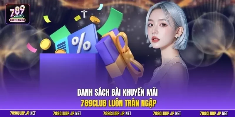 Danh sách bài khuyến mãi 789CLUB luôn tràn ngập