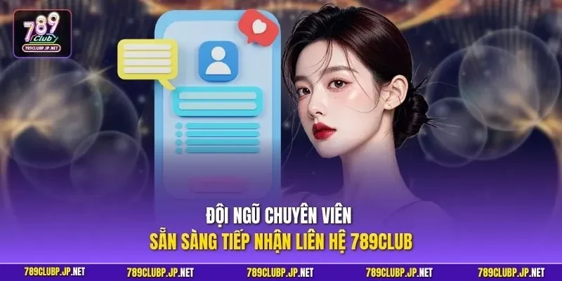 Đội ngũ chuyên viên sẵn sàng tiếp nhận liên hệ 789CLUB 