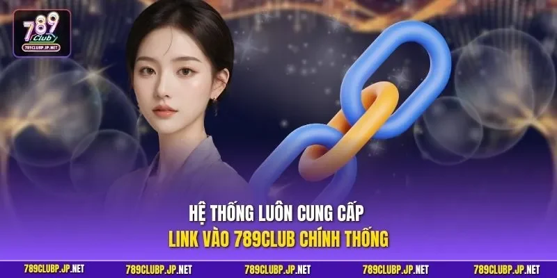 Hệ thống luôn cung cấp link vào 789CLUB chính thống