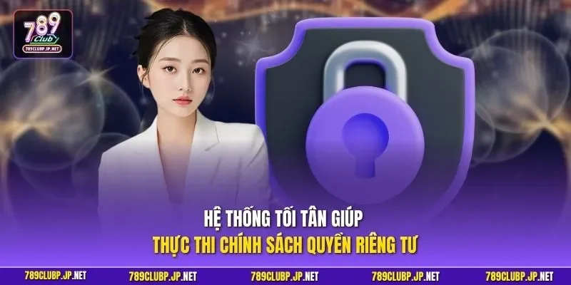 Hệ thống tối tân giúp thực thi chính sách quyền riêng tư 