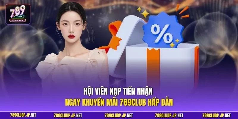 Hội viên nạp tiền nhận ngay khuyến mãi 789CLUB hấp dẫn