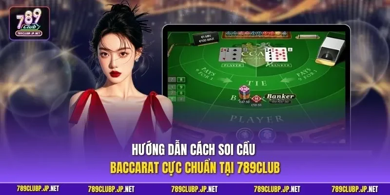 Hướng dẫn cách soi cầu Baccarat cực chuẩn tại 789CLUB