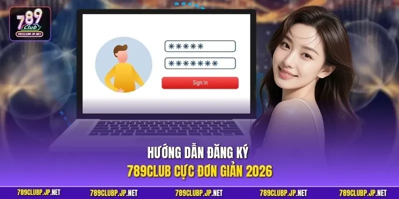 Hướng dẫn đăng ký 789CLUB cực đơn giản 2026