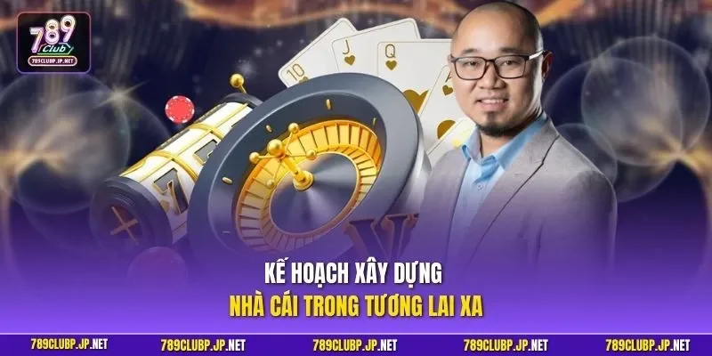 Kế hoạch xây dựng nhà cái trong tương lai xa