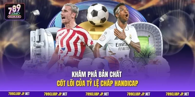 Khám phá bản chất cốt lõi của tỷ lệ chấp handicap
