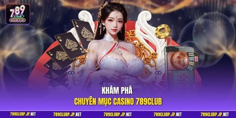 Khám phá chuyên mục casino 789CLUB