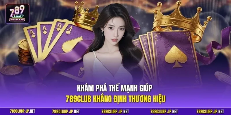 Khám phá thế mạnh giúp 789CLUB khẳng định thương hiệu