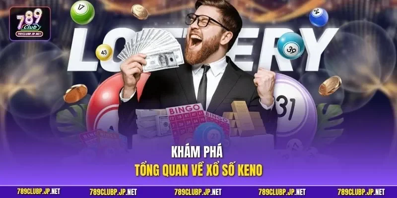 Khám phá tổng quan về Xổ Số Keno