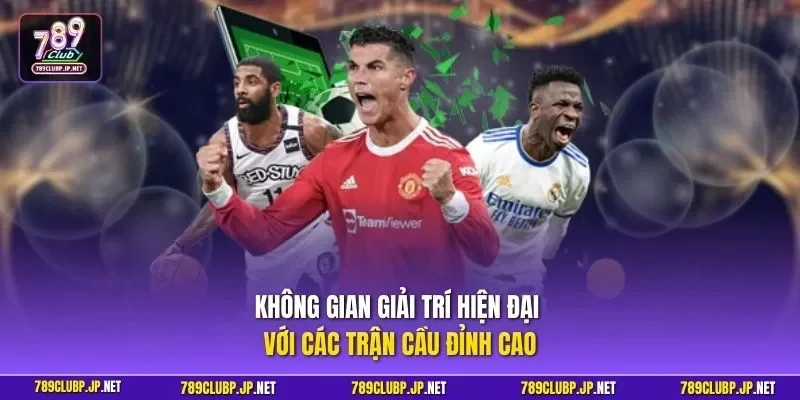 Không gian giải trí hiện đại với các trận cầu đỉnh cao