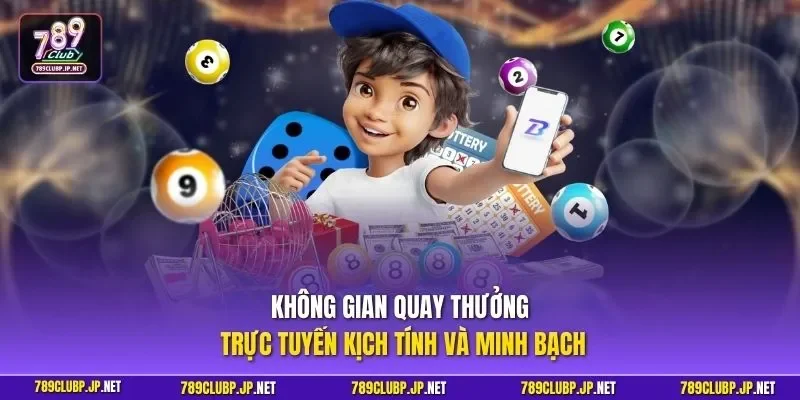 Không gian quay thưởng trực tuyến kịch tính và minh bạch