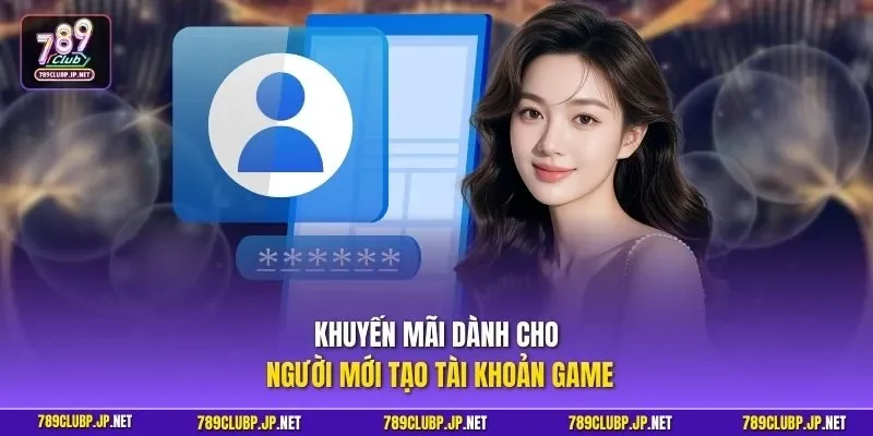 Khuyến mãi dành cho người mới tạo tài khoản game