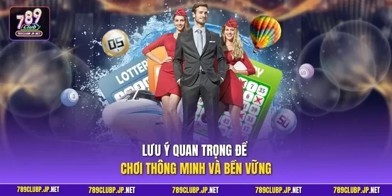 Lưu ý quan trọng để chơi thông minh và bền vững