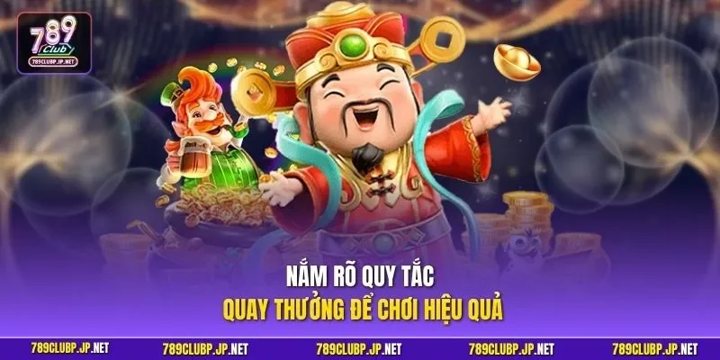 Nắm rõ quy tắc quay thưởng để chơi hiệu quả