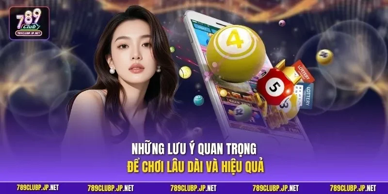 Những lưu ý quan trọng để chơi lâu dài và hiệu quả