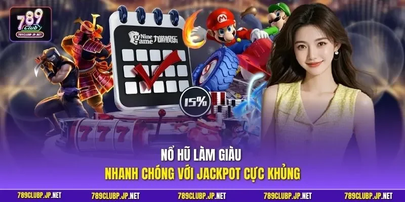 Nổ hũ làm giàu nhanh chóng với Jackpot cực khủng