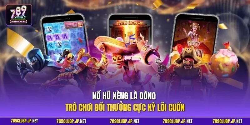 Nổ hũ xèng là dòng trò chơi đổi thưởng cực kỳ lôi cuốn