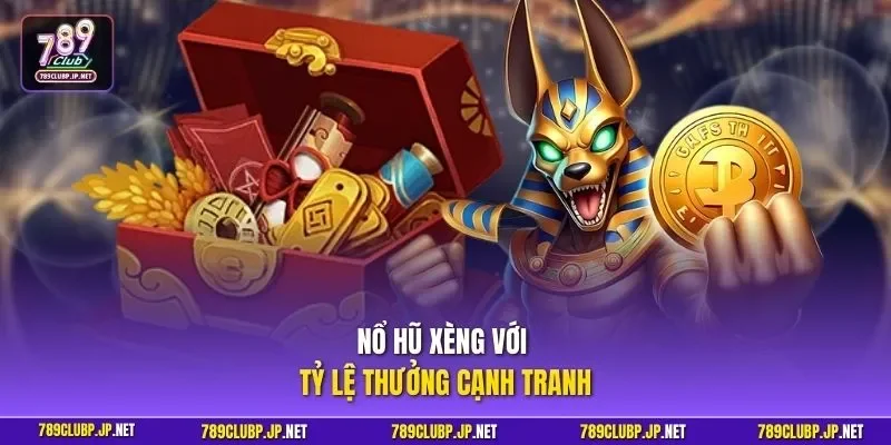 Nổ hũ xèng với tỷ lệ thưởng cạnh tranh