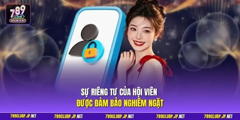 Sự riêng tư của hội viên được đảm bảo nghiêm ngặt