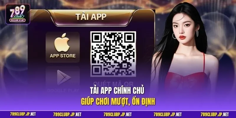 Tải app chính chủ giúp chơi mượt, ổn định