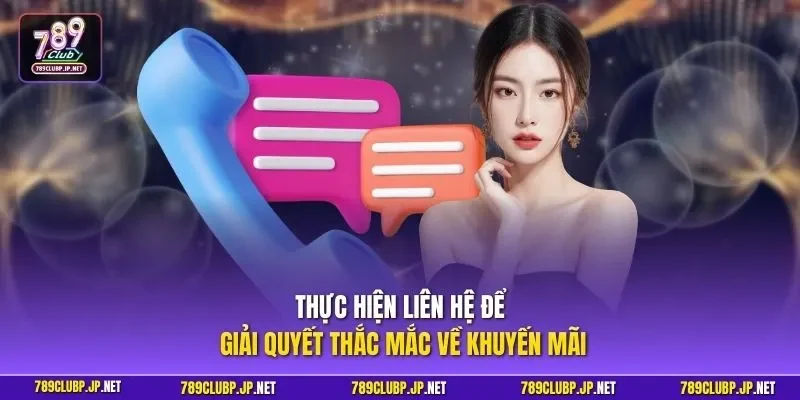 Thực hiện liên hệ để giải quyết thắc mắc về khuyến mãi