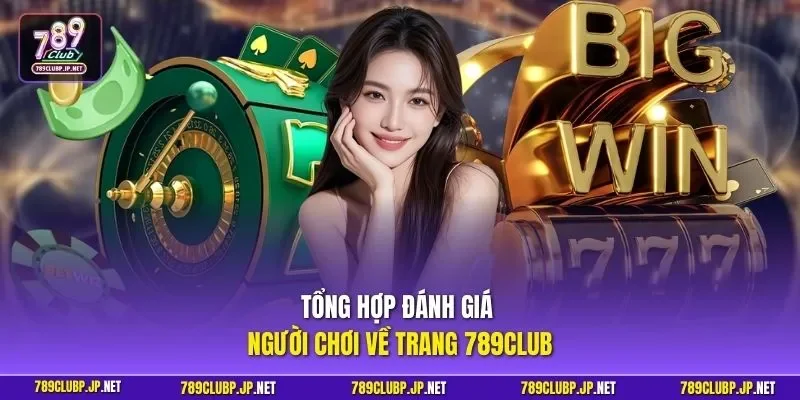 Tổng hợp đánh giá người chơi về trang 789CLUB