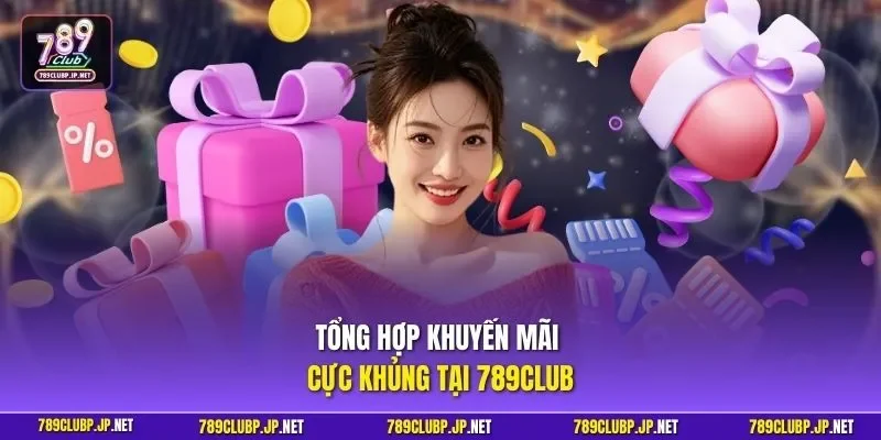 Tổng hợp khuyến mãi cực khủng tại 789CLUB