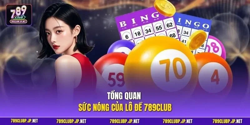 Tổng quan sức nóng của lô đề 789CLUB