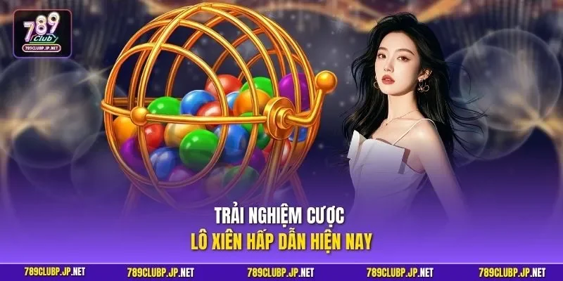 Trải nghiệm cược lô xiên hấp dẫn hiện nay