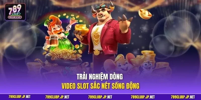 Trải nghiệm dòng Video Slot sắc nét sống động